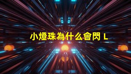 小燈珠為什么會閃 LED燈珠為什么會壞